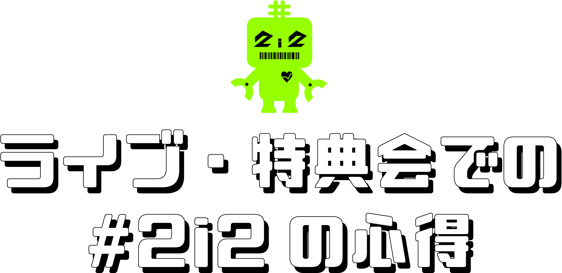 ライブ・特典会での#2i2の心得
